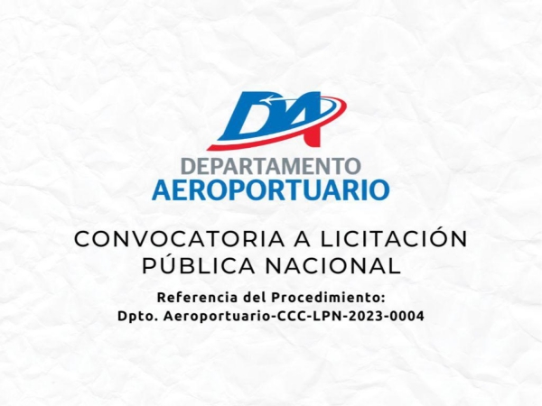 CONVOCATORIA A LICITACIÓN PUBLICA NACIONAL DPTO. AEROPORTUARIO- CCC-LPN-2023-0004